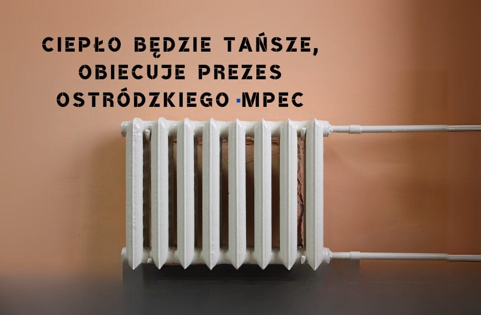 Koniec ery węgla w ostródzkim MPEC – nadzieja na tańsze ogrzewanie 1 Ciepło Będzie Tańsze Obiecuje Prezes Ostrodzkiego Mpec
